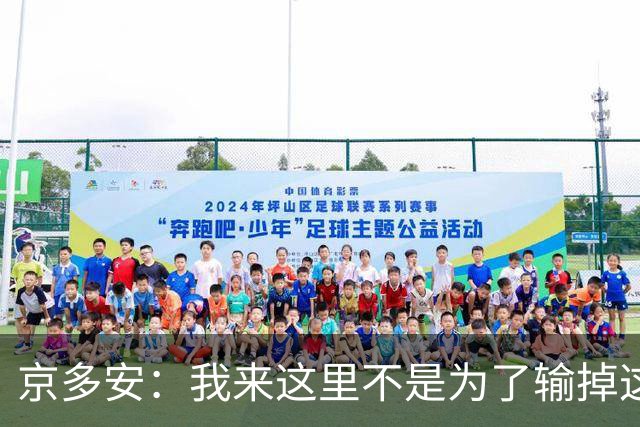 京多安：我来这里不是为了输掉这种类型的比赛的