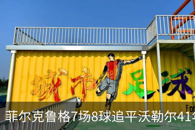 菲尔克鲁格7场8球追平沃勒尔41年纪录