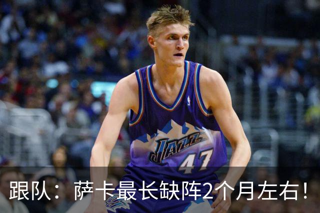 跟队：萨卡最长缺阵2个月左右！球报：阿森纳球探考察波尔图新星